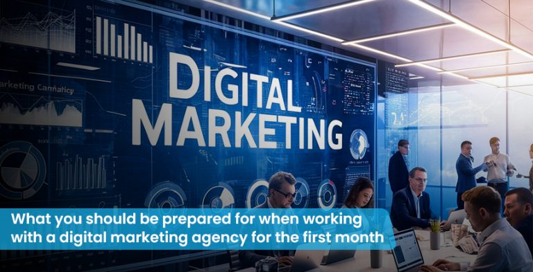 What you should be prepared for when working with a digital marketing agency for the firstmonth