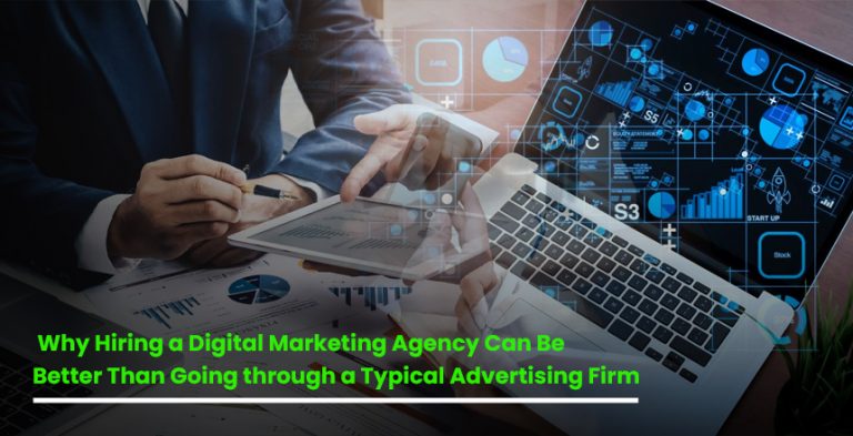 Why Hiring a Digital Marketing Agency Can Be Better Than Going through a TypicalAdvertising Firm